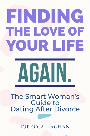 Finding The Love Of Your Life Again - A Smart Woman's Guide to Dating After Divorce - cover