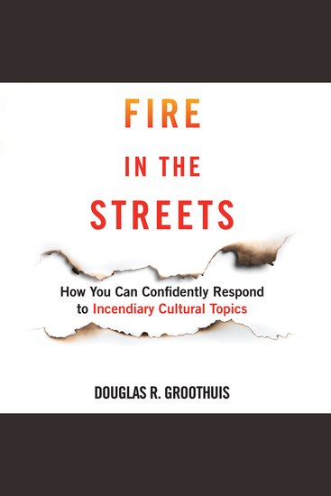 Fire in the Streets - How You Can Confidently Respond to Incendiary Cultural Topics - cover