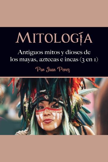 Mitología - Antiguos mitos y dioses de los mayas aztecas e incas (3 en 1) - cover