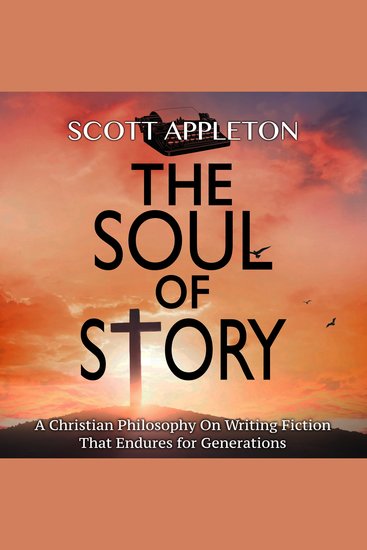 The Soul of Story - A Christian Philosophy on Writing Fiction that Endures for Generations - cover