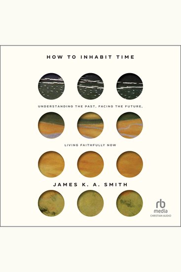 How to Inhabit Time - Understanding the Past Facing the Future Living Faithfully Now - cover