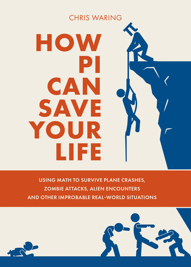 How Pi Can Save Your Life - Using Math to Survive Plane Crashes Zombie Attacks Alien Encounters and Other Improbable Real-World Situations - cover