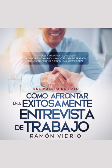 Cómo afrontar exitosamente una entrevista de trabajo - Aprende exactamente qué decir y cómo responder en una entrevista de trabajo Incluye respuestas a preguntas complicadas Ese puesto es tuyo - cover