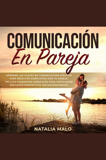Comunicación en pareja - Aprende las claves de comunicación afectiva para resolver conflictos con tu pareja Incluye poderosos ejercicios para fortalecer sus lazos románticos instantáneamente - cover