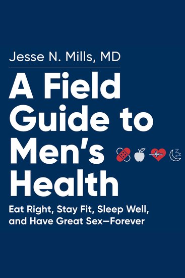 A Field Guide to Men's Health - Eat Right Stay Fit Sleep Well and Have Great Sex—Forever - cover