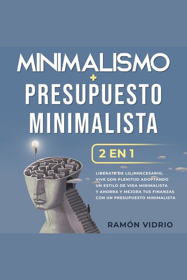 Minimalismo + Presupuesto minimalista 2 en 1 - Libérate de lo innecesario vive con plenitud adoptando un estilo de vida minimalista y ahorra y mejora tus finanzas con un presupuesto minimalista - cover