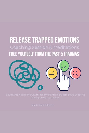 Release Trapped Emotions Coaching Session & Meditations Free yourself from the past & traumas - abundance health love wealth healthy mental management your body is talking unlock your power - cover