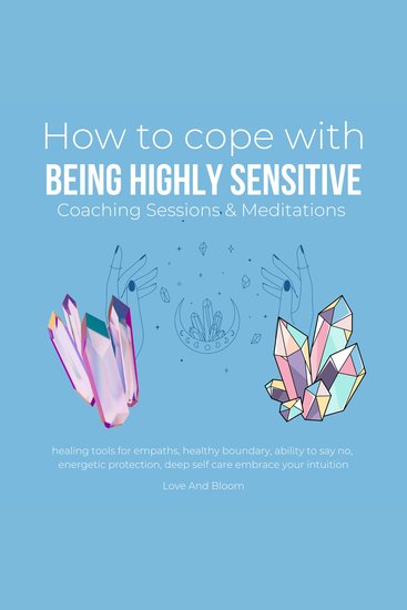 How to cope being highly sensitive Coaching Sessions & Meditations - healing tools for empaths healthy boundary ability to say no energetic protection deep self care embrace your intuition - cover