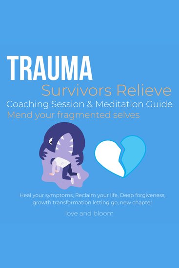 Trauma Survivors Relieve Coaching Session & Meditation Guide Mend your fragmented selves - Heal your symptoms Reclaim your life Deep forgiveness growth transformation letting go new chapter - cover