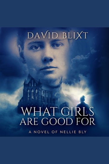 What Girls Are Good For - A Novel Of Nellie Bly - cover