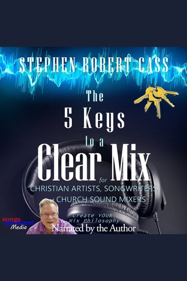 The 5 Keys to a Clear Mix - Create YOUR Mix Philosophy for Christian Artists Songwriters and Church Sound Mixers - cover