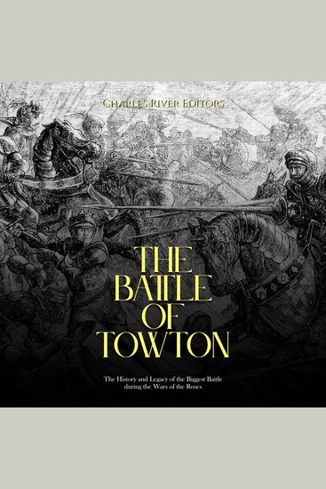 Battle of Towton The: The History and Legacy of the Biggest Battle during the Wars of the Roses - cover
