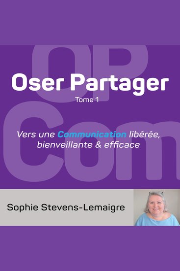 Oser Partager - Tome 1 - vers une Communication libérée bienveillante & efficace - cover