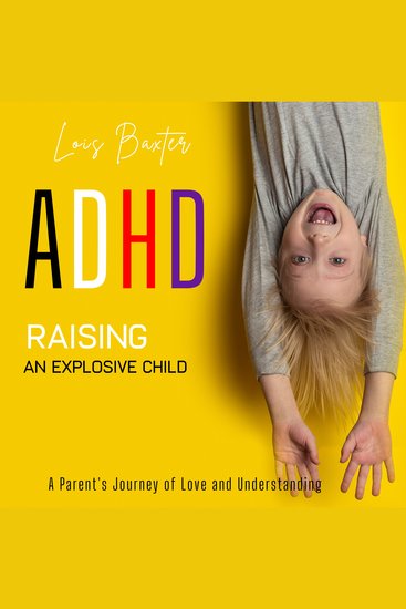 ADHD Raising an Explosive Child - A Beginner's Guide on Positive Parenting Kids and ADHD for Parents to Reduce Stress with Self-Care and Emotional Control Strategy - cover