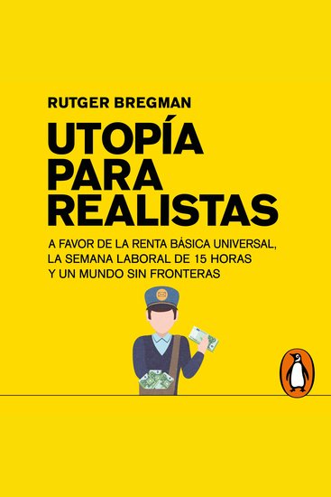 Utopía para realistas - A favor de la renta básica universal la semana laboral de 15 horas y un mundo sin fronteras - cover