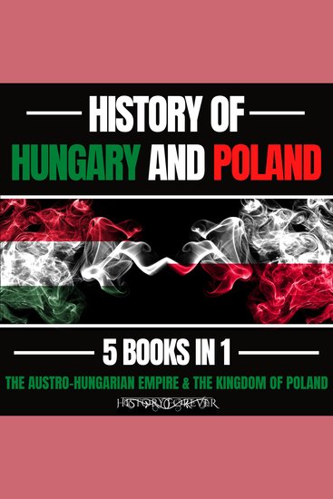 History Of Hungary And Poland 5 Books In 1 - The Austro-Hungarian Empire & The Kingdom Of Poland - cover