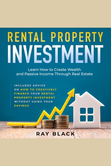 Rental Property Investment - Learn How to Create Wealth and Passive Income Through Real Estate Includes Advice on How to Creatively Finance your Rental Property Investment Without Using Your Savings - cover