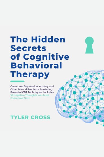 Hidden Secrets of Cognitive Behavioral Therapy The (CBT) - Overcome Depression Anxiety and Other Mental Problems Mastering Powerful CBT Techniques Includes 10 Negative Thoughts You Must Overcome Now - cover