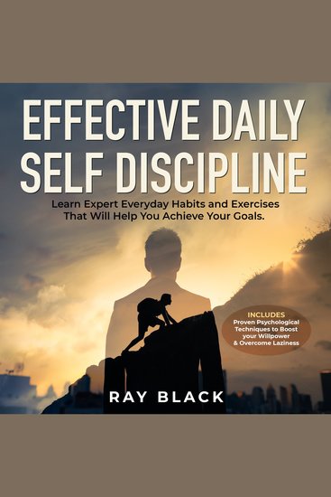Effective Daily Self Discipline - Learn Expert Everyday Habits and Exercises That Will Help You Achieve Your Goals Includes Proven Psychological Techniques to Boost your Willpower & Overcome Laziness - cover