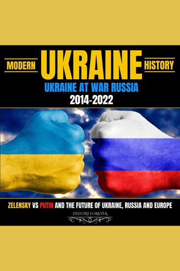 Modern Ukraine History: Ukraine At War Russia 2014-2022 - Zelensky Vs Putin And The Future Of Ukraine Russia And Europe - cover