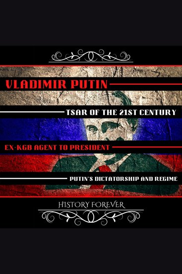 Vladimir Putin: Tsar Of The 21st Century - Ex-Kgb Agent To President - Putin’S Dictatorship And Regime - cover
