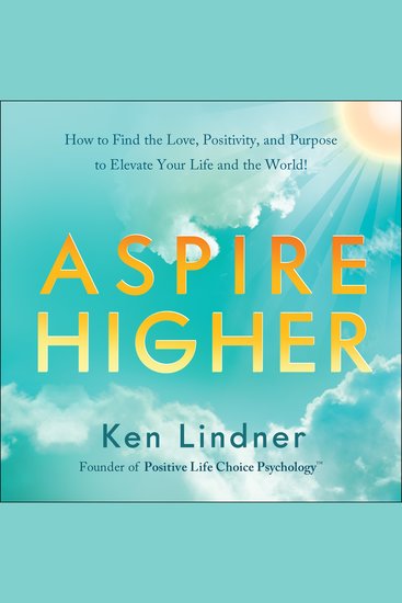 Aspire Higher - How to Find the Love Positivity and Purpose to Elevate Your Life and the World! - cover