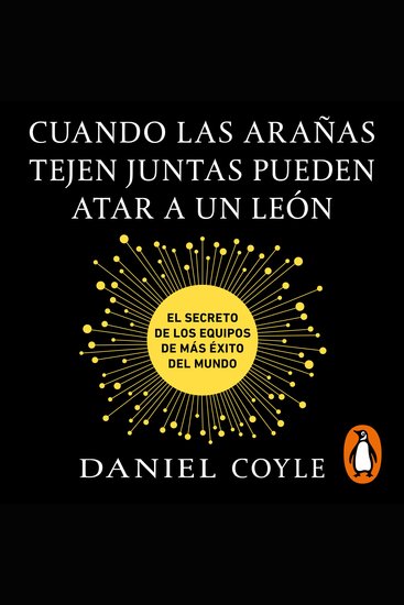 Cuando las arañas tejen juntas pueden atar a un león - El secreto de los equipos de más éxito del mundo - cover