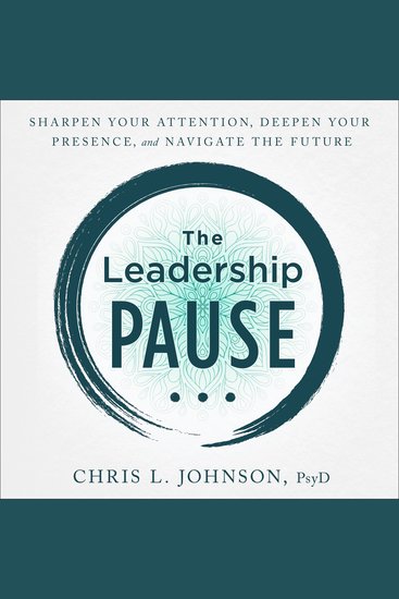 The Leadership Pause - Sharpen Your Attention Deepen Your Presence and Navigate the Future - cover