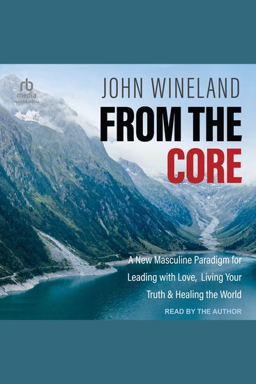 From the Core - A New Masculine Paradigm for Leading with Love Living Your Truth & Healing the World - cover