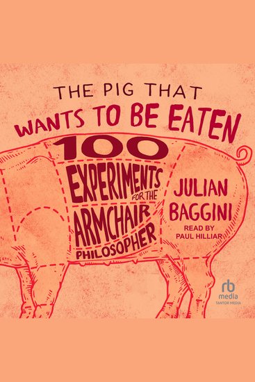 The Pig That Wants to Be Eaten - 100 Experiments for the Armchair Philosopher - cover