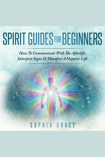 Spirit Guides For Beginners - How To Communicate With The Afterlife Interpret Signs & Manifest A Happier Life - cover