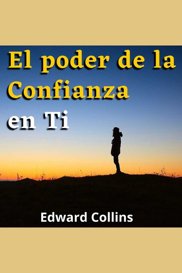 El poder de la confianza en ti - aprende mejorar tu autoestima vencer tus miedos y mejorar tu vida consiguiendo la mejor version de ti - cover