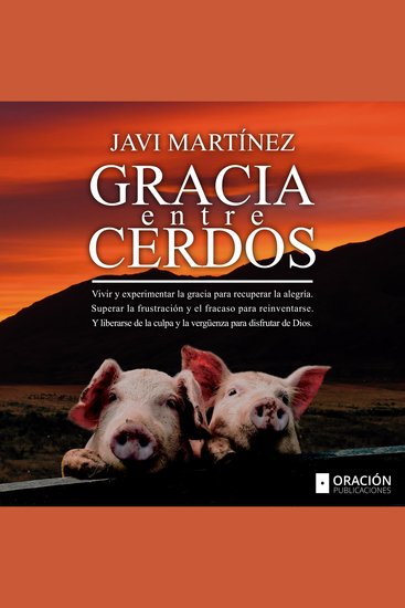 Gracia Entre Cerdos - Vivir y experimentar la gracia para recuperar la alegría Superar la frustración y el fracaso para reinventarse Y liberarse de la culpa y la vergüenza para disfrutar de Dios - cover