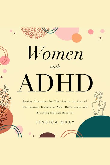 Women with ADHD - Loving Strategies for Thriving in the face of Distraction Embracing Your Differences and Breaking through Barriers - cover