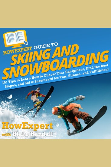 HowExpert Guide to Skiing and Snowboarding - 101 Tips to Learn How to Choose Your Equipment Find the Best Slopes and Ski & Snowboard for Fun Fitness and Fulfillment - cover