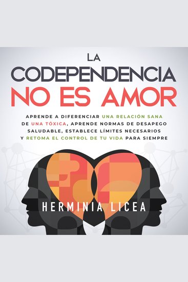 La codependencia no es amor - Aprende a diferenciar una relación sana de una tóxica aprende normas de desapego saludable establece límites necesarios y retoma el control de tu vida para siempre - cover
