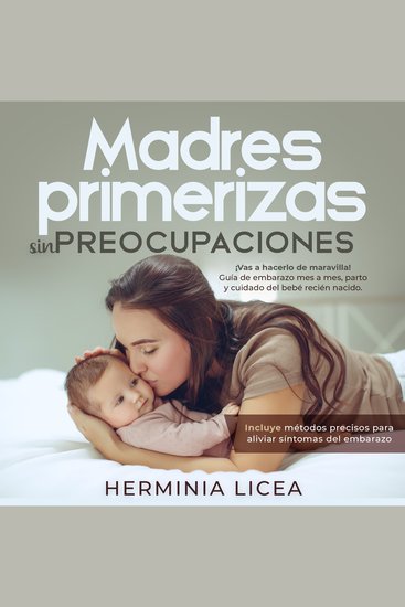 Madres primerizas sin preocupaciones - ¡Vas a hacerlo de maravilla! Guía de embarazo mes a mes parto y cuidado del bebé recién nacido Incluye métodos precisos para aliviar síntomas del embarazo - cover
