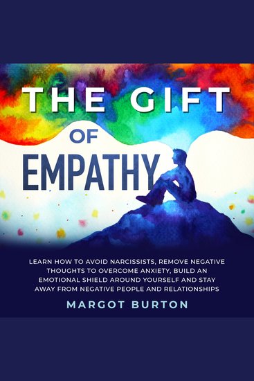 The Gift of Empathy - Learn How to Avoid Narcissists Remove Negative Thoughts to Overcome Anxiety Build an Emotional Shield Around Yourself and Stay Away From Negative People and Relationships - cover