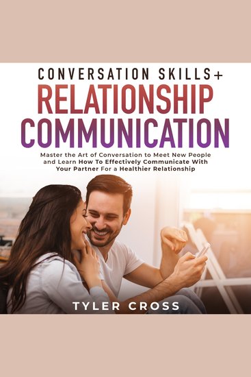 Conversation Skills + Relationship Communication 2-in-1 Book - Master the Art of Conversation to Meet New People and Learn How To Effectively Communicate With Your Partner For a Healthier Relationship - cover