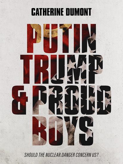 Putin Trump & Proud Boys - Should the nuclear danger concern us? - cover