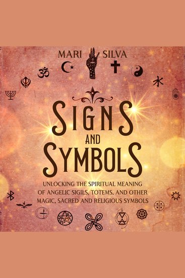 Signs and Symbols: Unlocking the Spiritual Meaning of Angelic Sigils Totems and Other Magic Sacred and Religious Symbols - cover