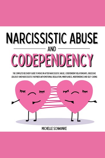 Narcissistic Abuse and Codependency - The Complete Recovery Guide to Move On after Narcissistic Abuse Codependent Relationships Obsessive Jealousy and Narcissistic Partners with Emotional Regulation Mindfulness Independence and Self-Caring - cover