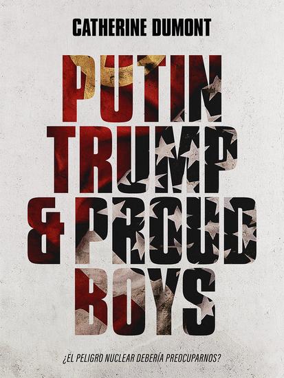 Putin Trump & Proud Boys - ¿El peligro nuclear debería preocuparnos? - cover