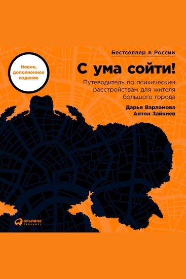 С ума сойти! Путеводитель по психическим расстройствам для жителя большого города (новое дополненное издание) - cover
