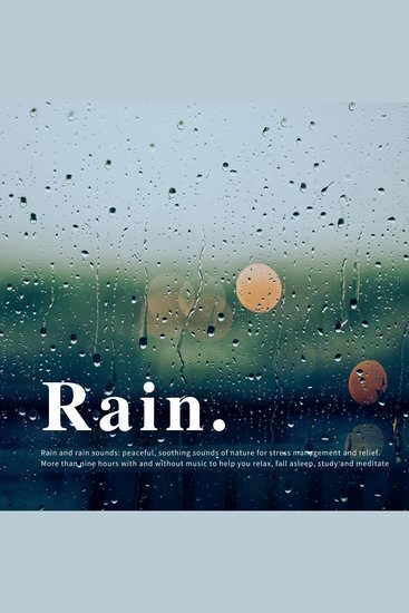 Rain and rain sounds: peaceful soothing sounds of nature for stress management and relief - More than nine hours with and without music to help you relax fall asleep study and meditate - cover