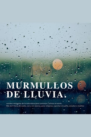 Murmullos de lluvia: sonidos relajantes de la naturaleza para controlar y aliviar el estrés - Más de 9 horas de audio con y sin música para relajarse conciliar el sueño estudiar o meditar - cover