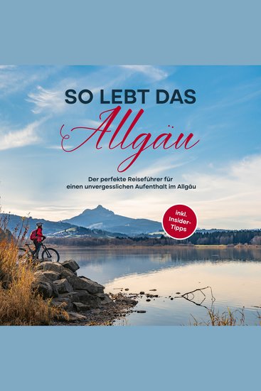 So lebt das Allgäu: Der perfekte Reiseführer für einen unvergesslichen Aufenthalt im Allgäu - inkl Insider-Tipps - cover