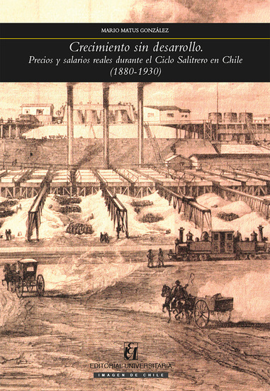 Crecimiento sin desarrollo - Precios y salarios reales durante el Ciclo Salitrero en Chile (1880-1930) - cover