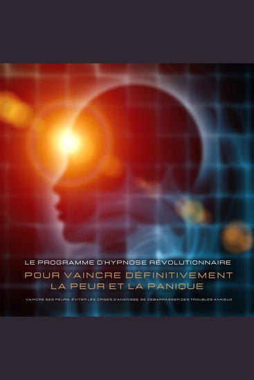 Vaincre ses peurs éviter les crises d'angoisse se débarrasser des troubles anxieux – Une aide immédiate contre les palpitations les phobies la panique et autres - Le programme d'hypnose révolutionnaire pour vaincre définitivement la peur et la panique - cover
