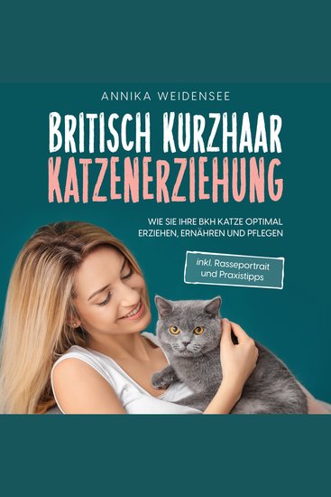 Britisch Kurzhaar Katzenerziehung: Wie Sie Ihre BKH Katze optimal erziehen ernähren und pflegen - inkl Rasseportrait und Praxistipps - cover